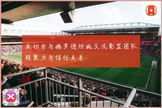 米切尔与施罗德坦诚交流彰显团队凝聚力与信任关系