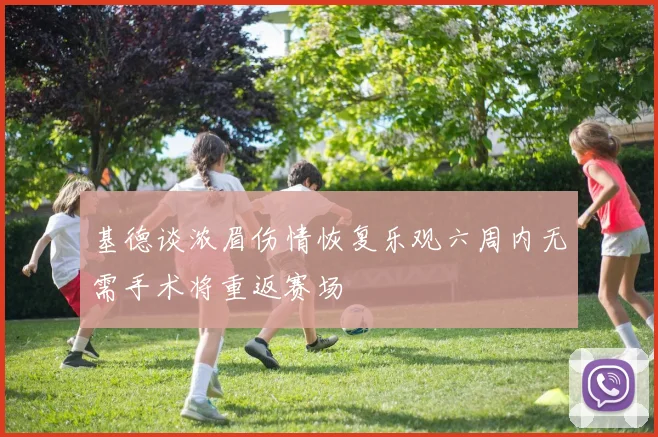 基德谈浓眉伤情恢复乐观六周内无需手术将重返赛场