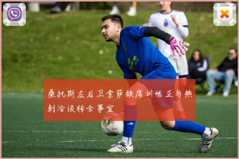 桑托斯左后卫索萨缺席训练正与热刺洽谈转会事宜